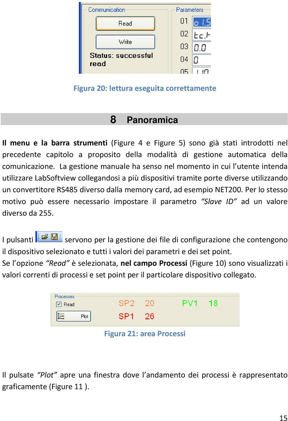 La gestione manuale ha senso nel momento in cui l utente intenda utilizzare LabSoftview collegandosi a più dispositivi tramite porte diverse utilizzando un convertitore RS485 diverso dalla memory