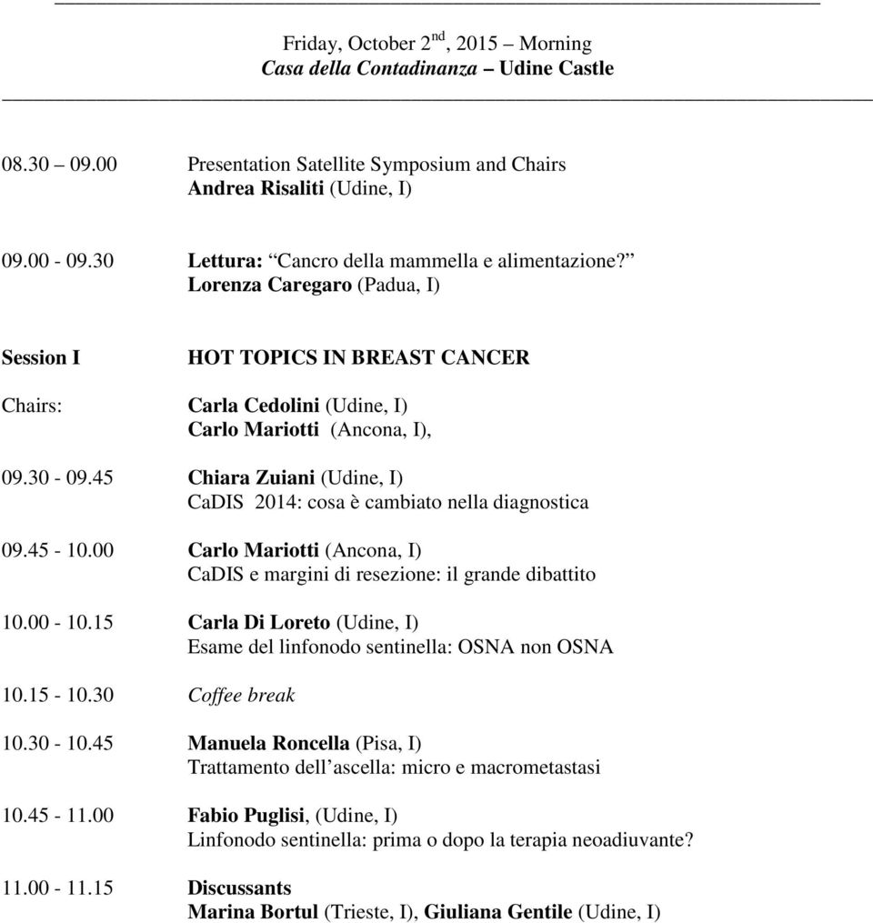 45 Chiara Zuiani (Udine, I) CaDIS 2014: cosa è cambiato nella diagnostica 09.45-10.00 Carlo Mariotti (Ancona, I) CaDIS e margini di resezione: il grande dibattito 10.00-10.
