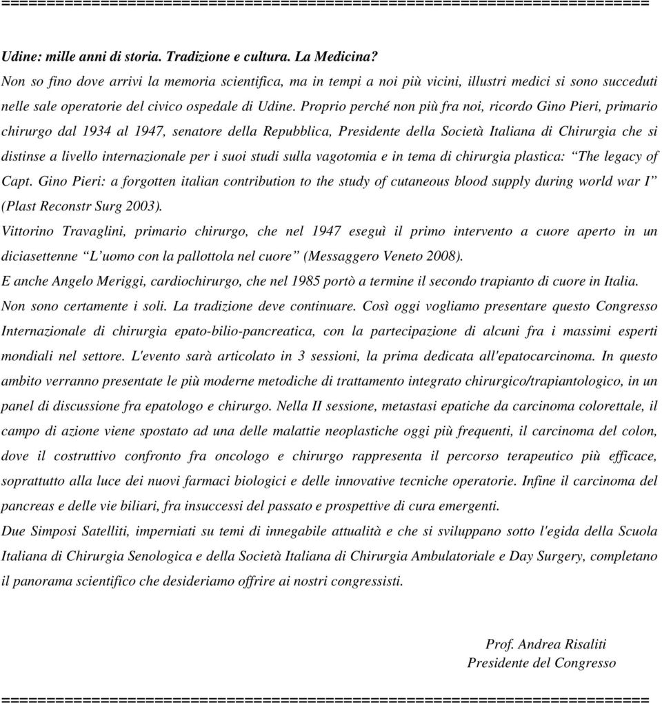 Proprio perché non più fra noi, ricordo Gino Pieri, primario chirurgo dal 1934 al 1947, senatore della Repubblica, Presidente della Società Italiana di Chirurgia che si distinse a livello