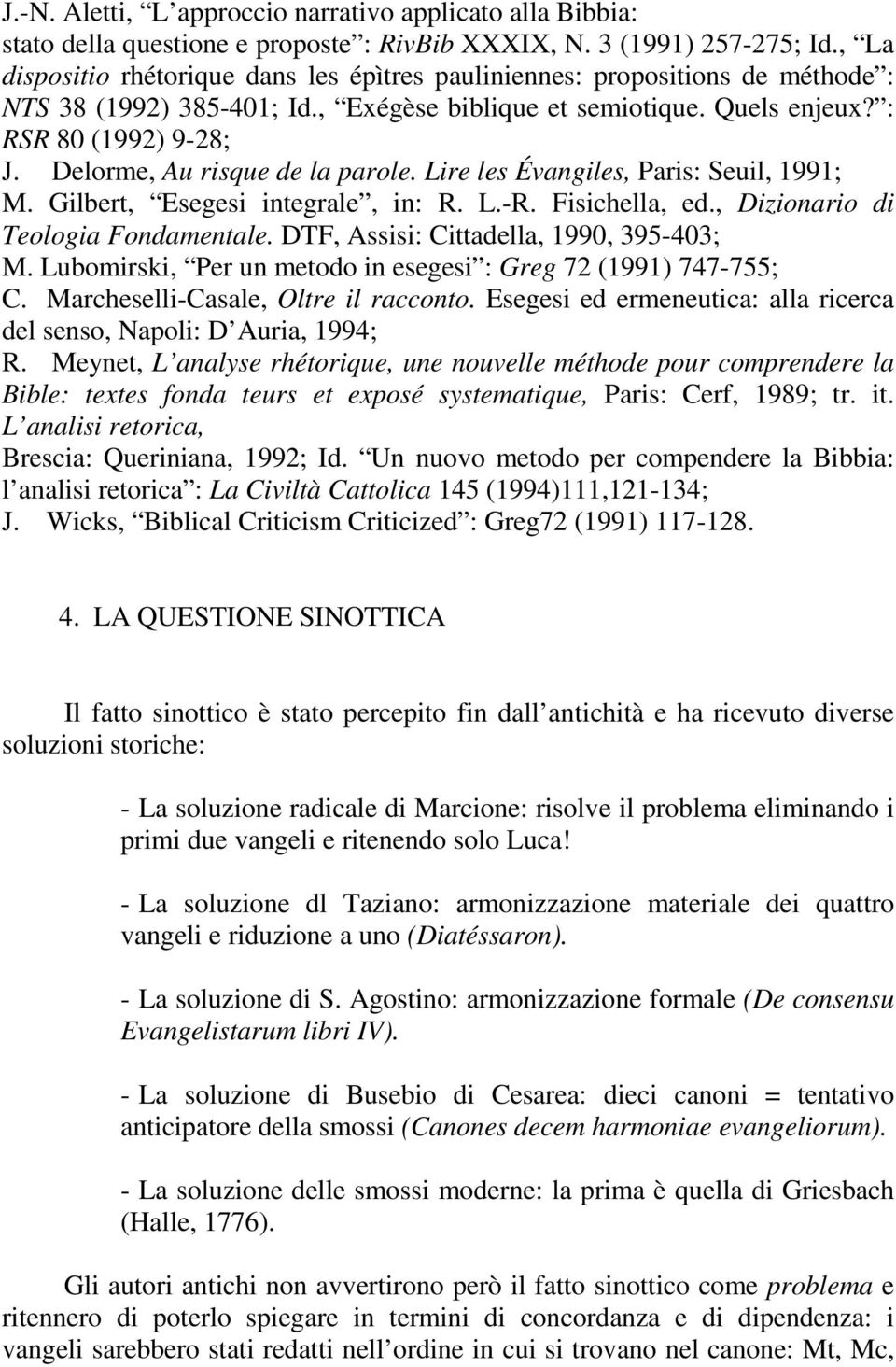 Delorme, Au risque de la parole. Lire les Évangiles, Paris: Seuil, 1991; M. Gilbert, Esegesi integrale, in: R. L.-R. Fisichella, ed., Dizionario di Teologia Fondamentale.