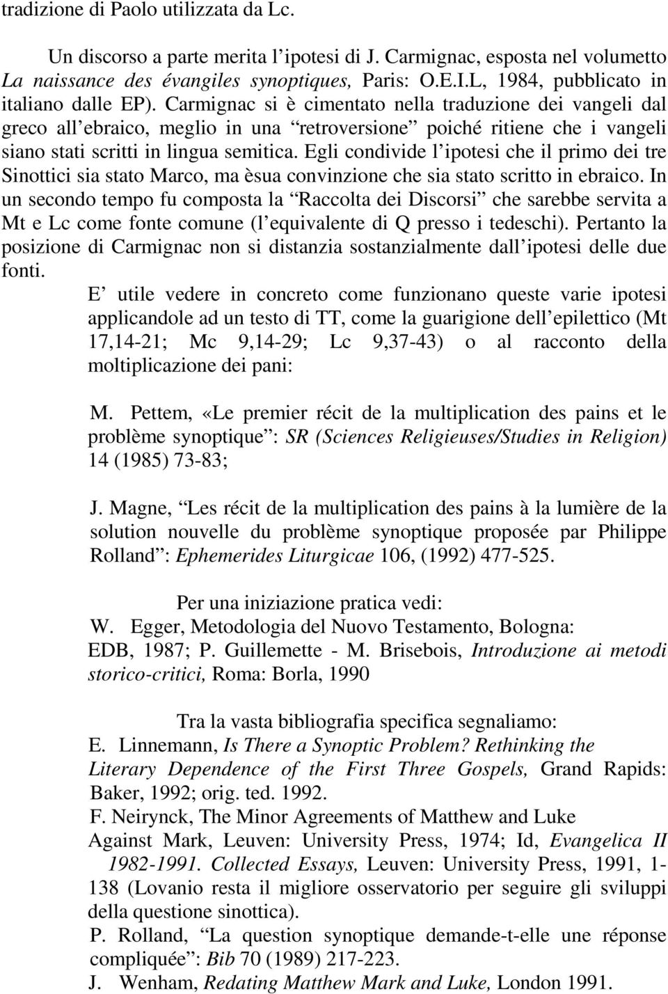 Carmignac si è cimentato nella traduzione dei vangeli dal greco all ebraico, meglio in una retroversione poiché ritiene che i vangeli siano stati scritti in lingua semitica.