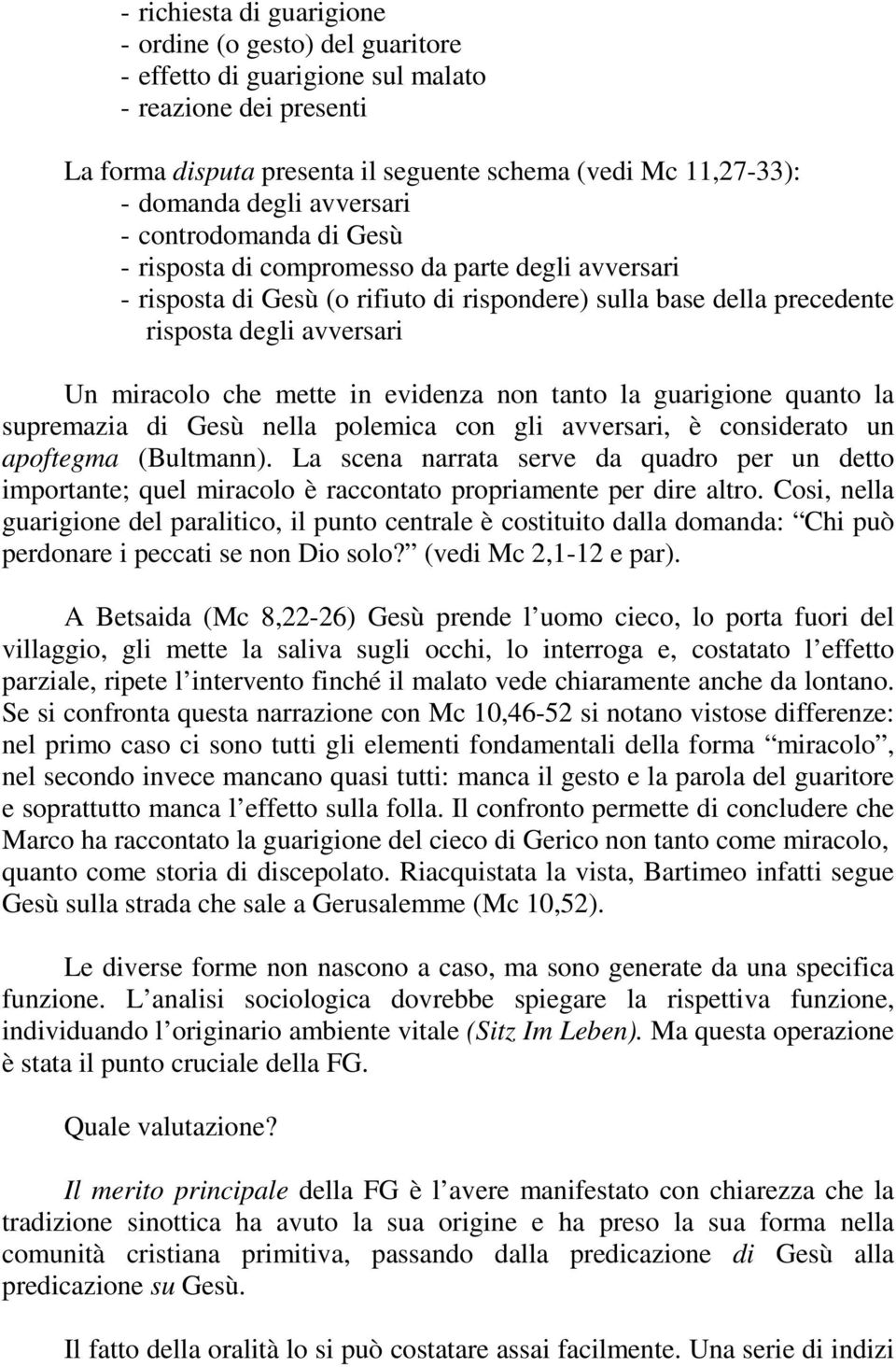 mette in evidenza non tanto la guarigione quanto la supremazia di Gesù nella polemica con gli avversari, è considerato un apoftegma (Bultmann).