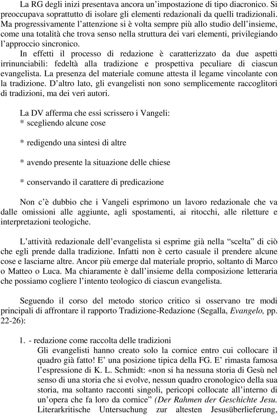 In effetti il processo di redazione è caratterizzato da due aspetti irrinunciabili: fedeltà alla tradizione e prospettiva peculiare di ciascun evangelista.