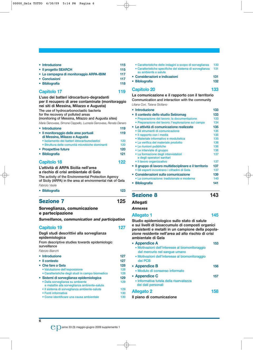 of Messina, Milazzo and Augusta sites) Maria Genovese, Simone Cappello, Lucrezia Genovese, Renata Denaro Introduzione 119 Il monitoraggio delle aree portuali 119 di Messina, Milazzo e Augusta