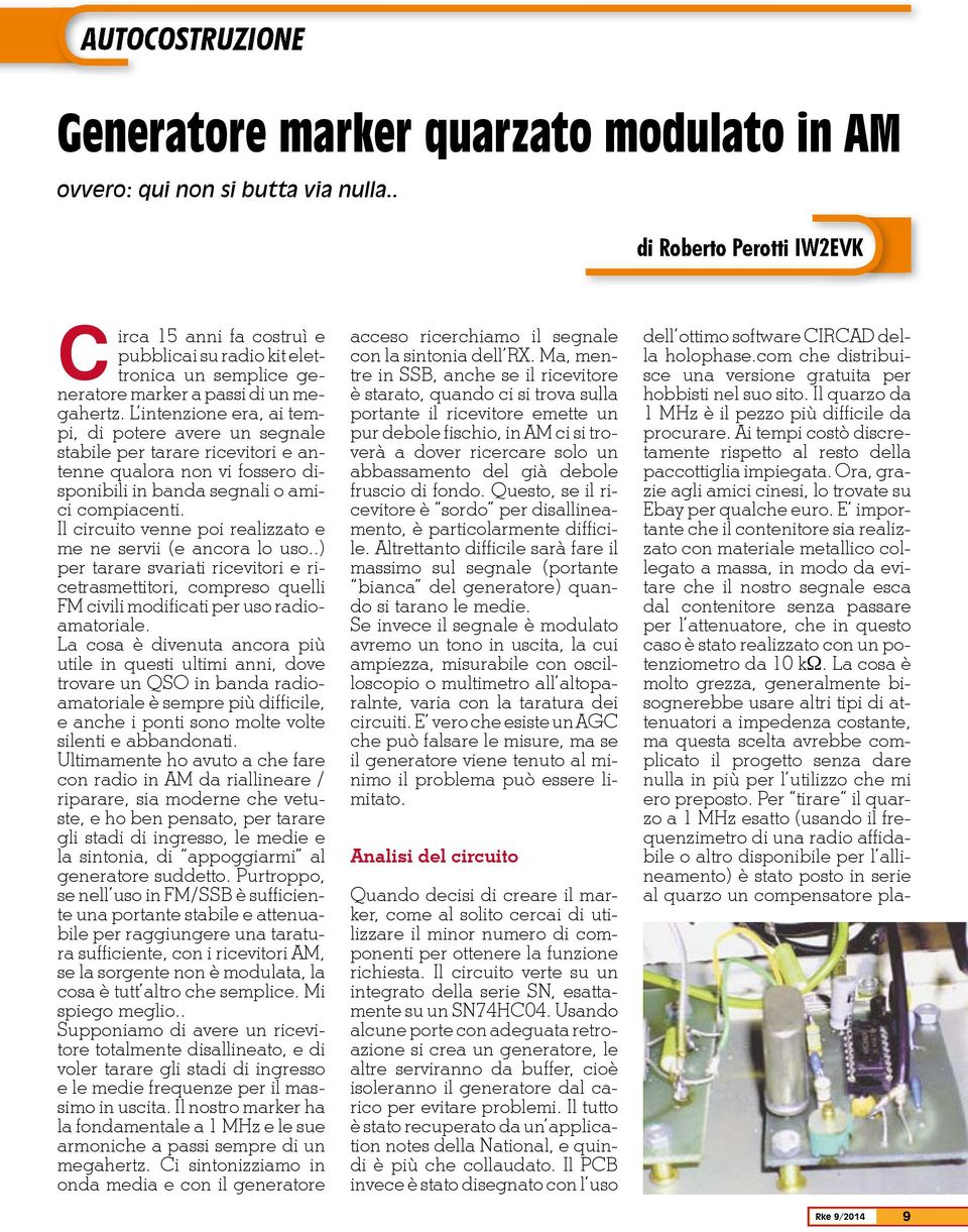 L intenzione era, ai tempi, di potere avere un segnale stabile per tarare ricevitori e antenne qualora non vi fossero disponibili in banda segnali o amici compiacenti.