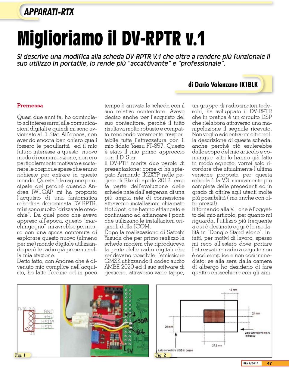 All epoca, non avendo ancora ben chiaro quali fossero le peculiarità ed il mio futuro interesse a questo nuovo modo di comunicazione, non ero particolarmente motivato a sostenere le cospicue spese