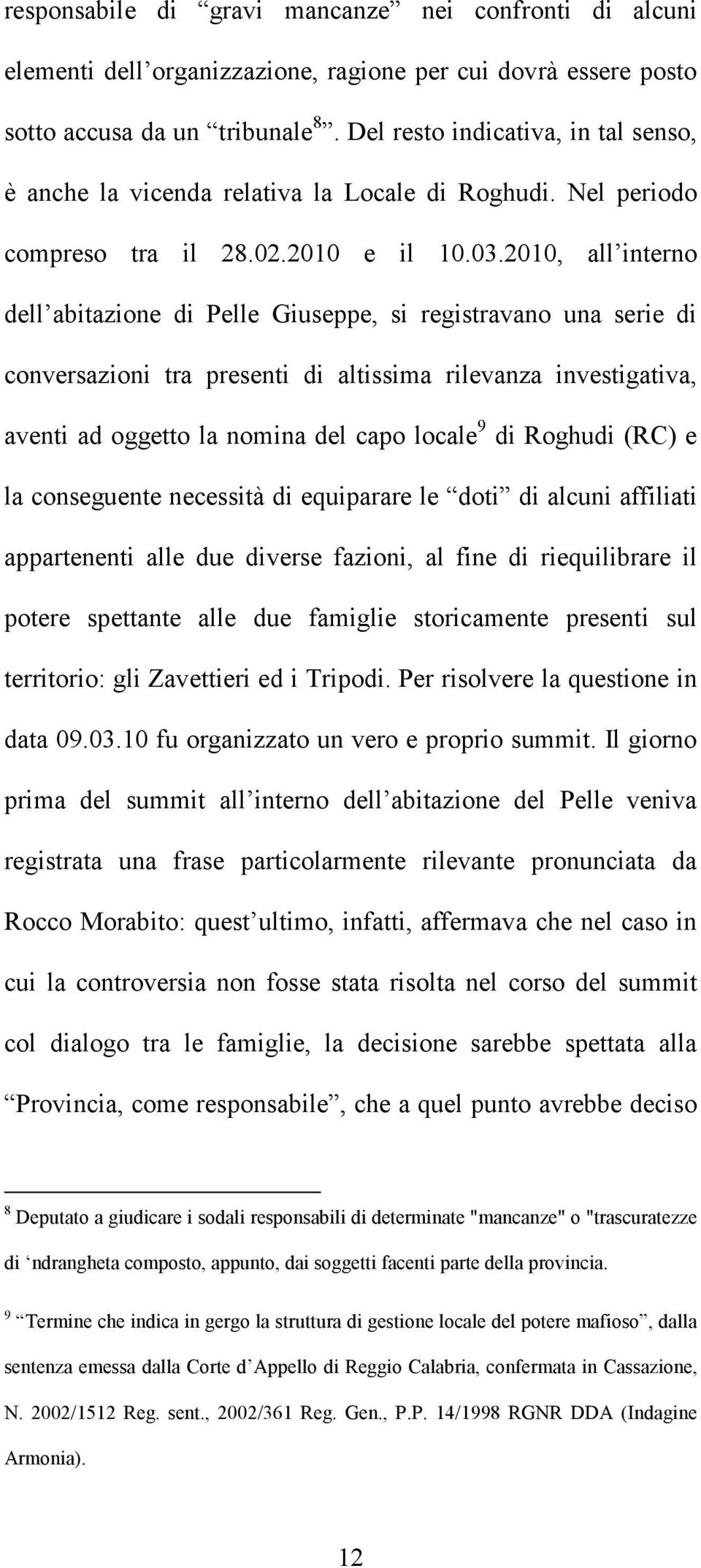 2010, all interno dell abitazione di Pelle Giuseppe, si registravano una serie di conversazioni tra presenti di altissima rilevanza investigativa, aventi ad oggetto la nomina del capo locale 9 di