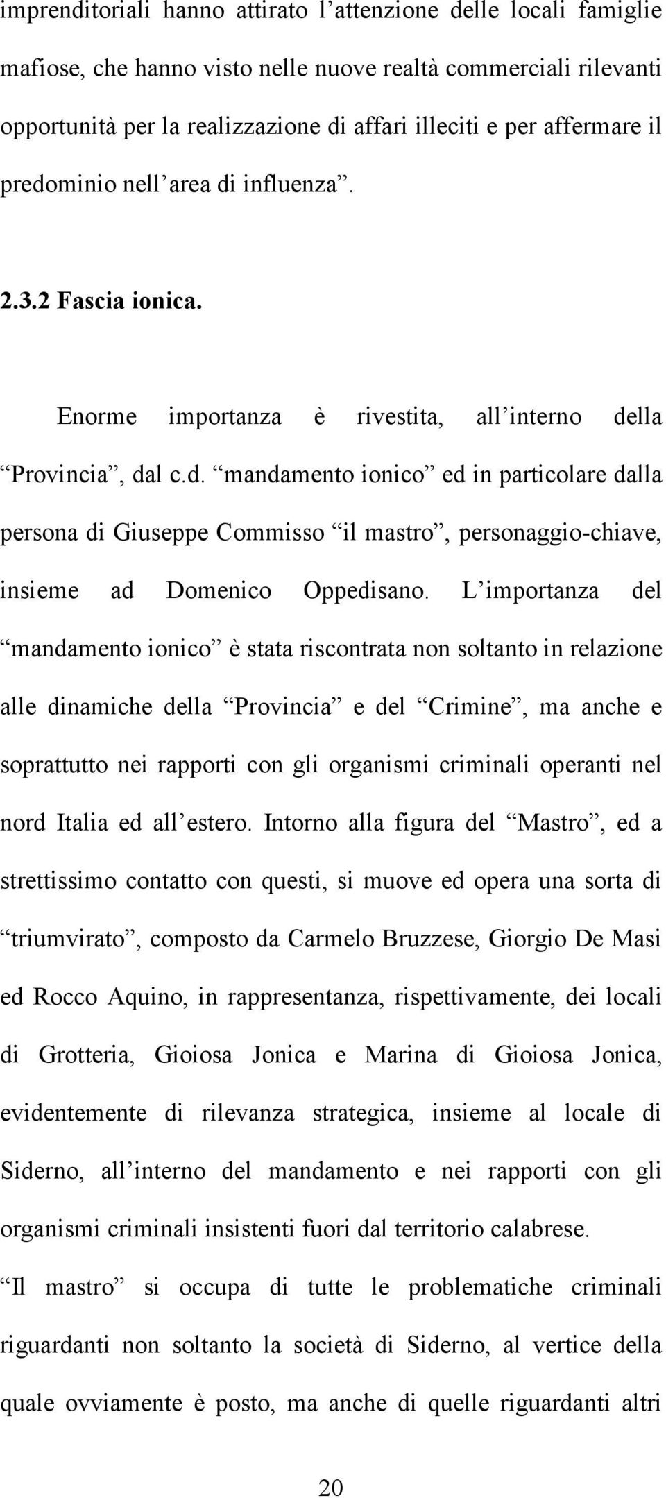 L importanza del mandamento ionico è stata riscontrata non soltanto in relazione alle dinamiche della Provincia e del Crimine, ma anche e soprattutto nei rapporti con gli organismi criminali operanti