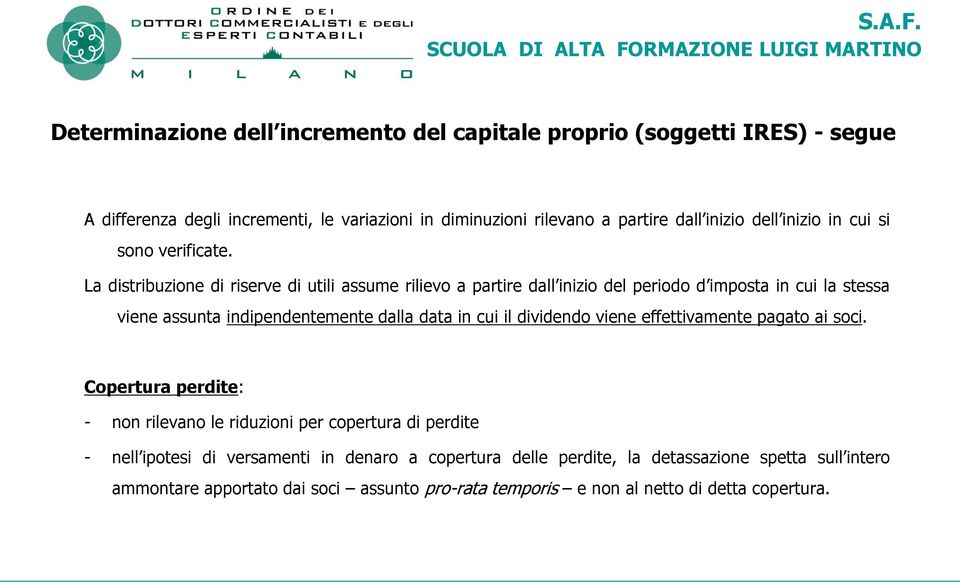 La distribuzione di riserve di utili assume rilievo a partire dall inizio del periodo d imposta in cui la stessa viene assunta indipendentemente dalla data in cui il