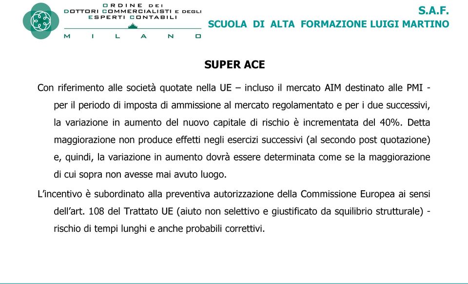 Detta maggiorazione non produce effetti negli esercizi successivi (al secondo post quotazione) e, quindi, la variazione in aumento dovrà essere determinata come se la maggiorazione