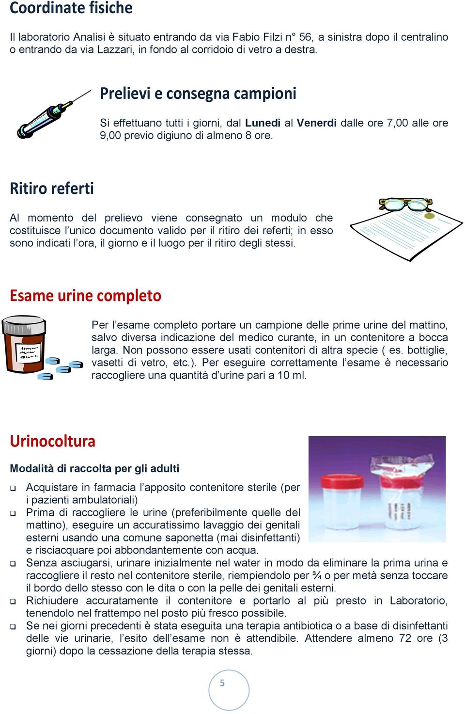 Ritiro referti Al momento del prelievo viene consegnato un modulo che costituisce l unico documento valido per il ritiro dei referti; in esso sono indicati l ora, il giorno e il luogo per il ritiro