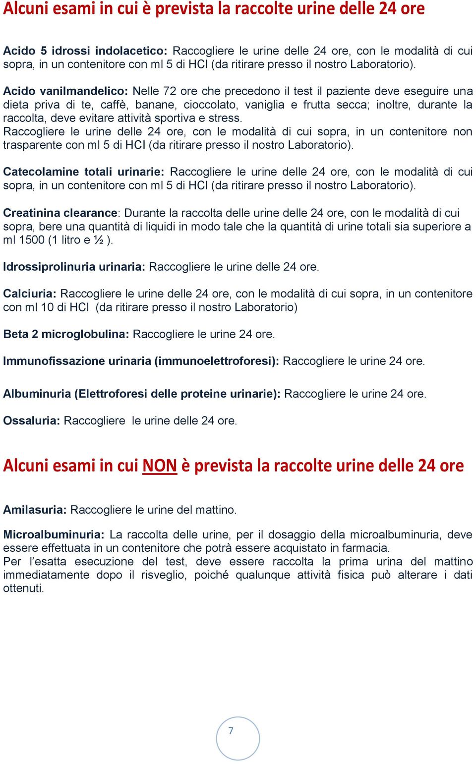 Acido vanilmandelico: Nelle 72 ore che precedono il test il paziente deve eseguire una dieta priva di te, caffè, banane, cioccolato, vaniglia e frutta secca; inoltre, durante la raccolta, deve