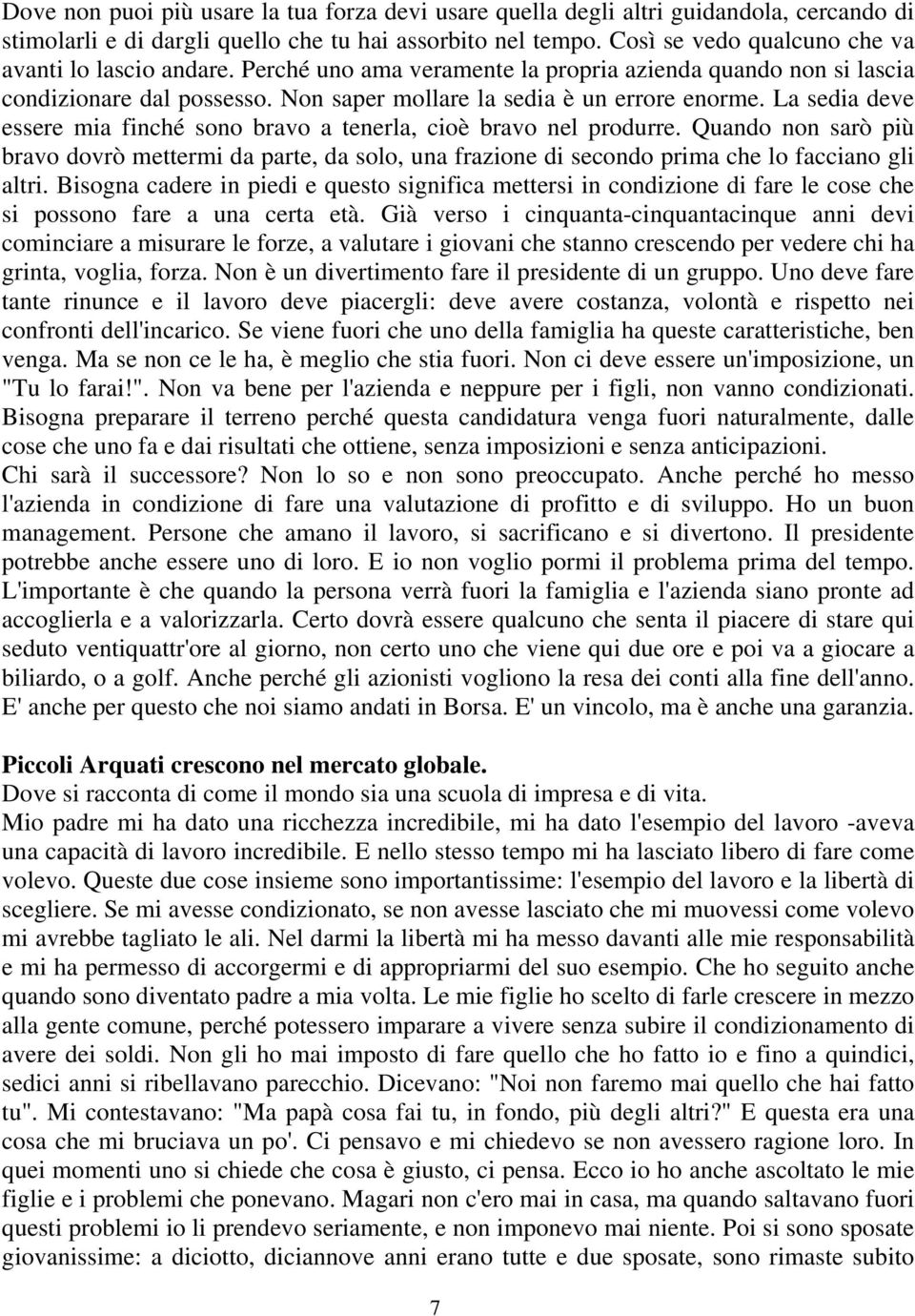 La sedia deve essere mia finché sono bravo a tenerla, cioè bravo nel produrre. Quando non sarò più bravo dovrò mettermi da parte, da solo, una frazione di secondo prima che lo facciano gli altri.