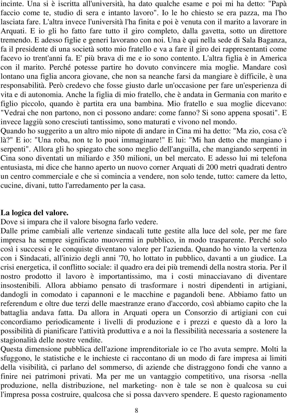 E adesso figlie e generi lavorano con noi. Una è qui nella sede di Sala Baganza, fa il presidente di una società sotto mio fratello e va a fare il giro dei rappresentanti come facevo io trent'anni fa.