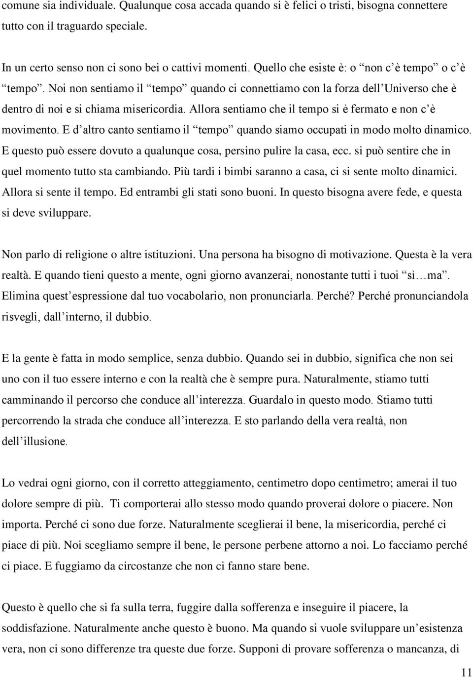 Allora sentiamo che il tempo si è fermato e non c è movimento. E d altro canto sentiamo il tempo quando siamo occupati in modo molto dinamico.