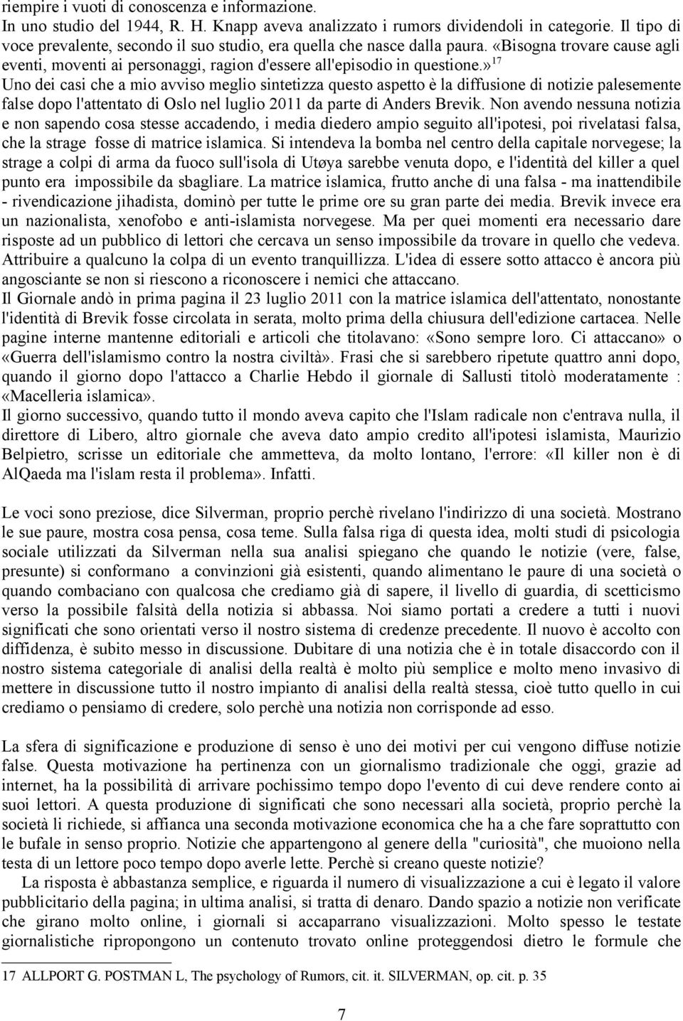 » 17 Uno dei casi che a mio avviso meglio sintetizza questo aspetto è la diffusione di notizie palesemente false dopo l'attentato di Oslo nel luglio 2011 da parte di Anders Brevik.