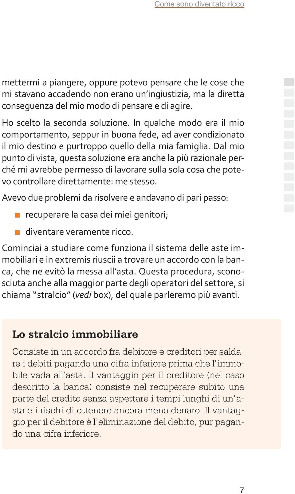 Dal mio punto di vista, questa soluzione era anche la più razionale perché mi avrebbe permesso di lavorare sulla sola cosa che potevo controllare direttamente: me stesso.