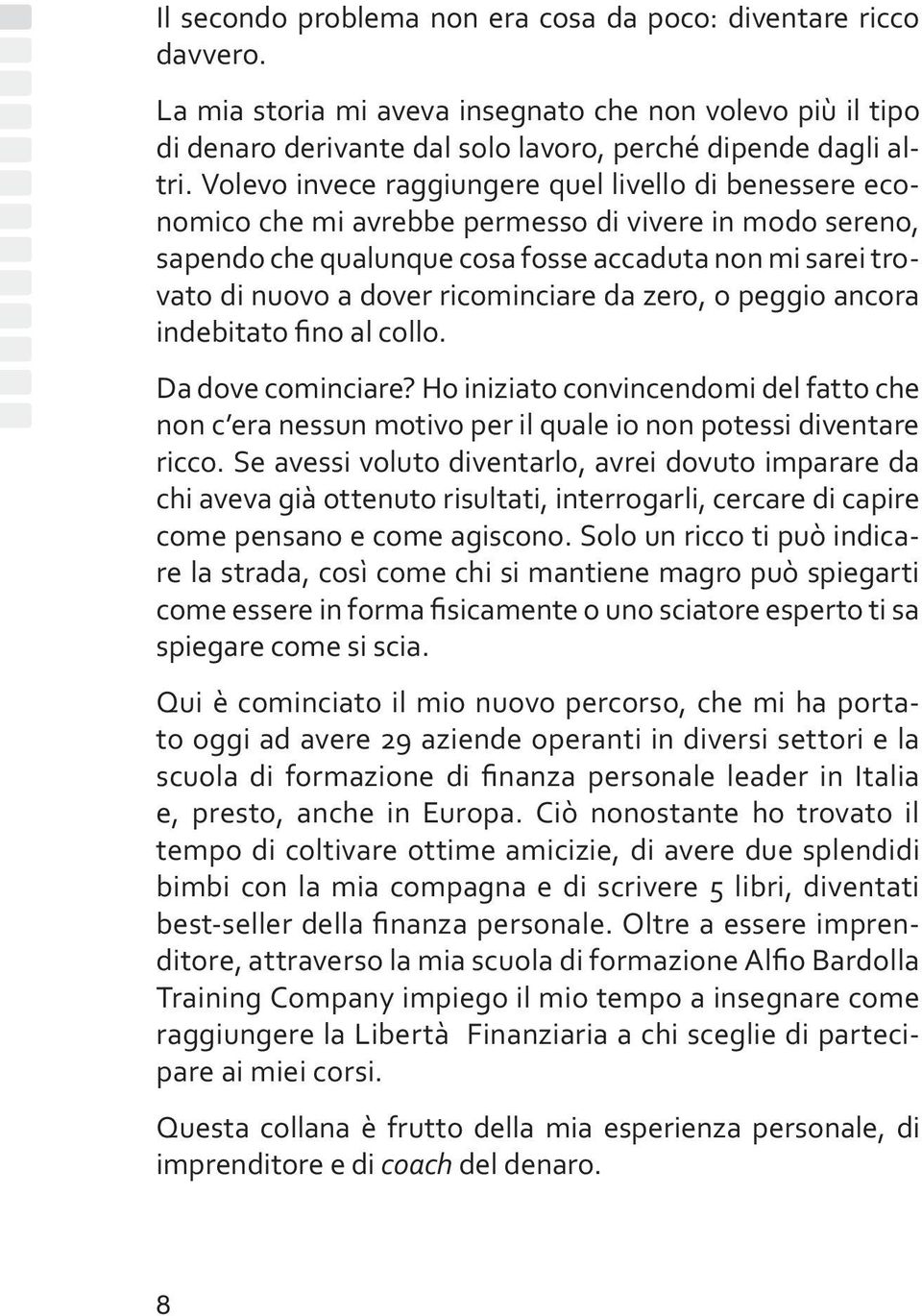 ricominciare da zero, o peggio ancora indebitato fino al collo. Da dove cominciare? Ho iniziato convincendomi del fatto che non c era nessun motivo per il quale io non potessi diventare ricco.