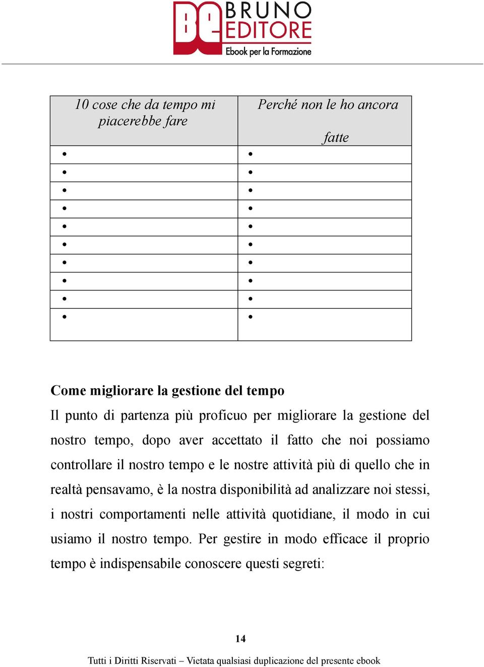 nostre attività più di quello che in realtà pensavamo, è la nostra disponibilità ad analizzare noi stessi, i nostri comportamenti nelle