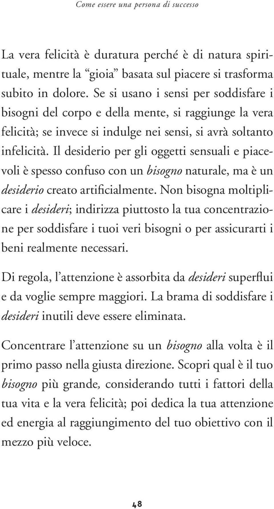 Il desiderio per gli oggetti sensuali e piacevoli è spesso confuso con un bisogno naturale, ma è un desiderio creato artificialmente.