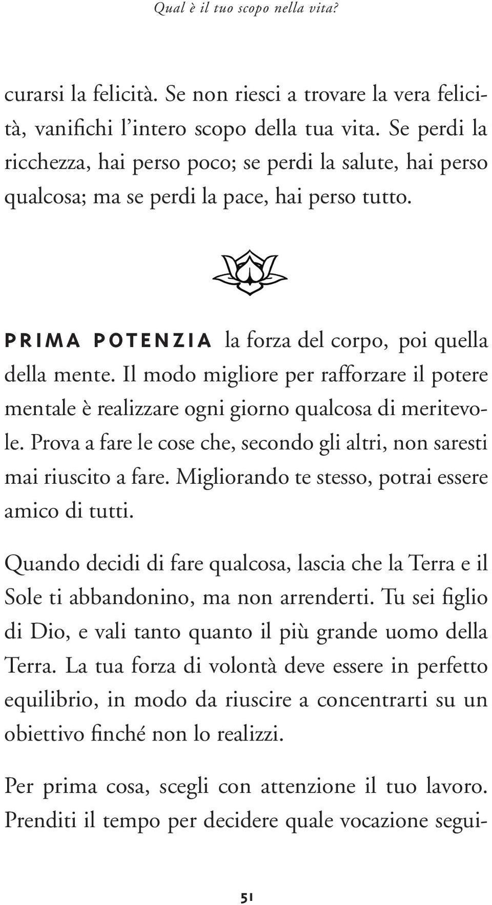 Il modo migliore per rafforzare il potere mentale è realizzare ogni giorno qualcosa di meritevole. Prova a fare le cose che, secondo gli altri, non saresti mai riuscito a fare.