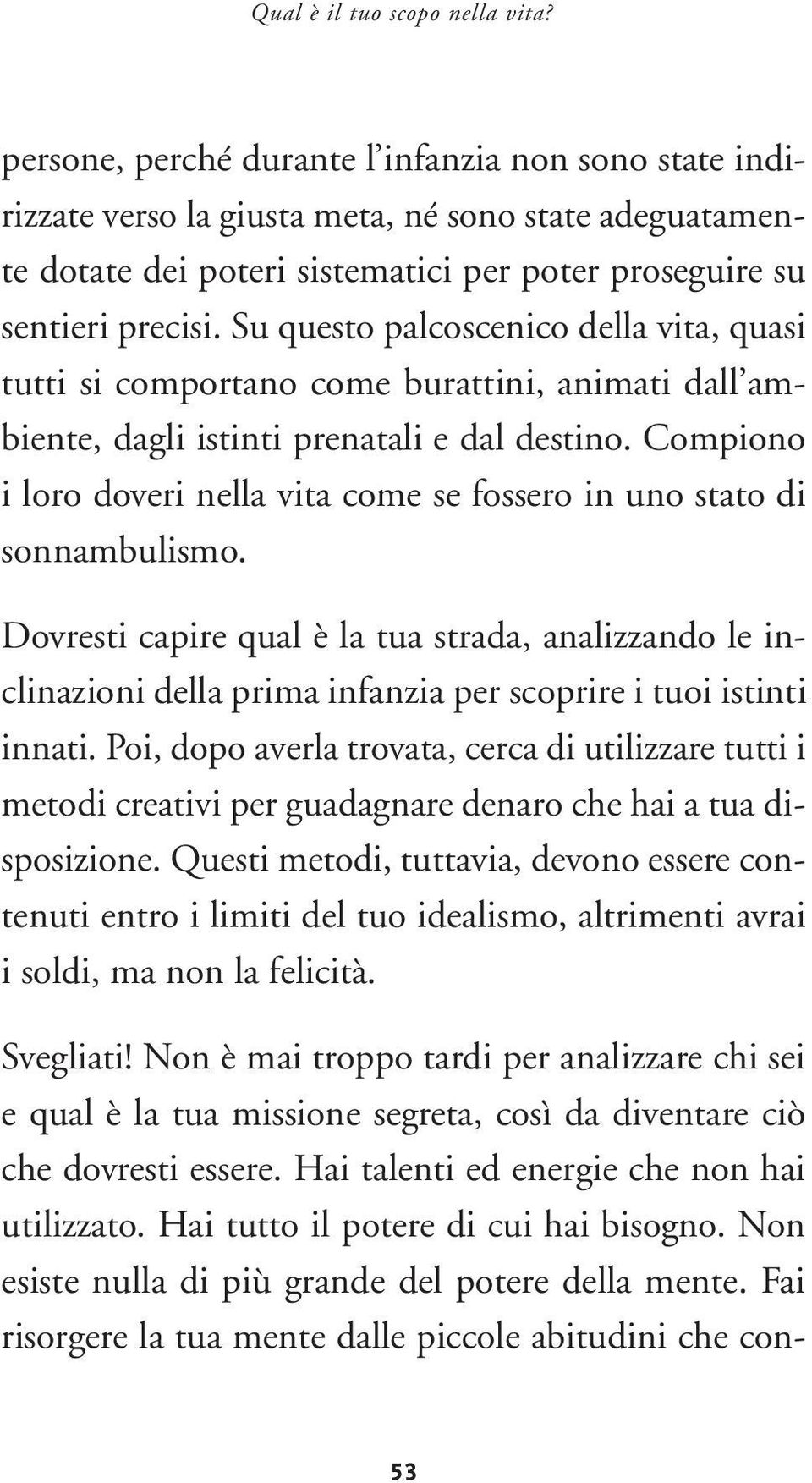 Su questo palcoscenico della vita, quasi tutti si comportano come burattini, animati dall ambiente, dagli istinti prenatali e dal destino.