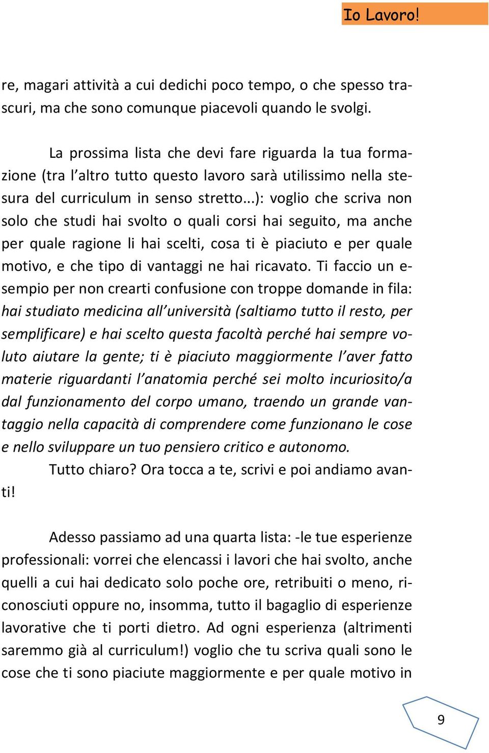 ..): voglio che scriva non solo che studi hai svolto o quali corsi hai seguito, ma anche per quale ragione li hai scelti, cosa ti è piaciuto e per quale motivo, e che tipo di vantaggi ne hai ricavato.