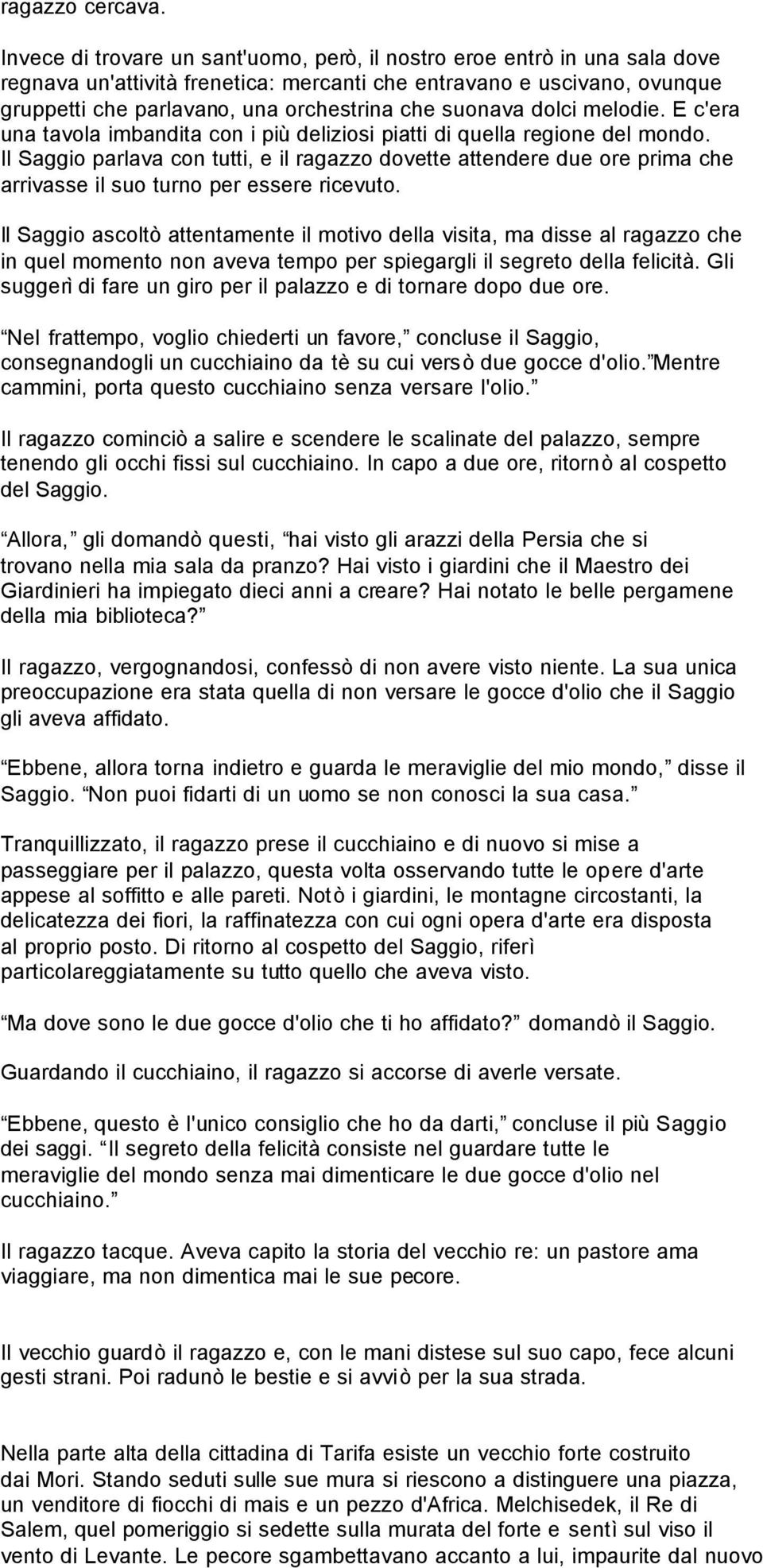 suonava dolci melodie. E c'era una tavola imbandita con i più deliziosi piatti di quella regione del mondo.