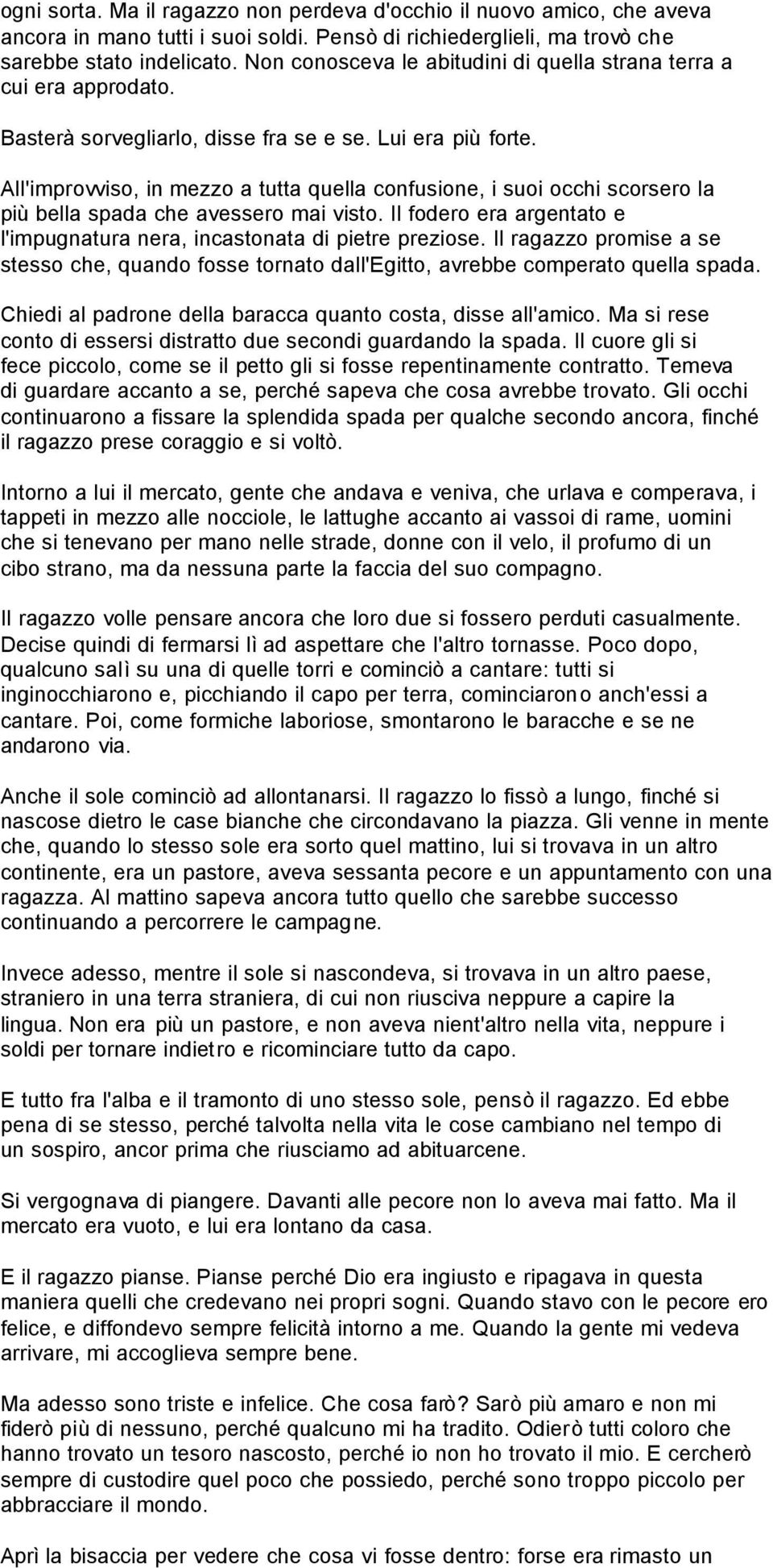 All'improvviso, in mezzo a tutta quella confusione, i suoi occhi scorsero la più bella spada che avessero mai visto. Il fodero era argentato e l'impugnatura nera, incastonata di pietre preziose.