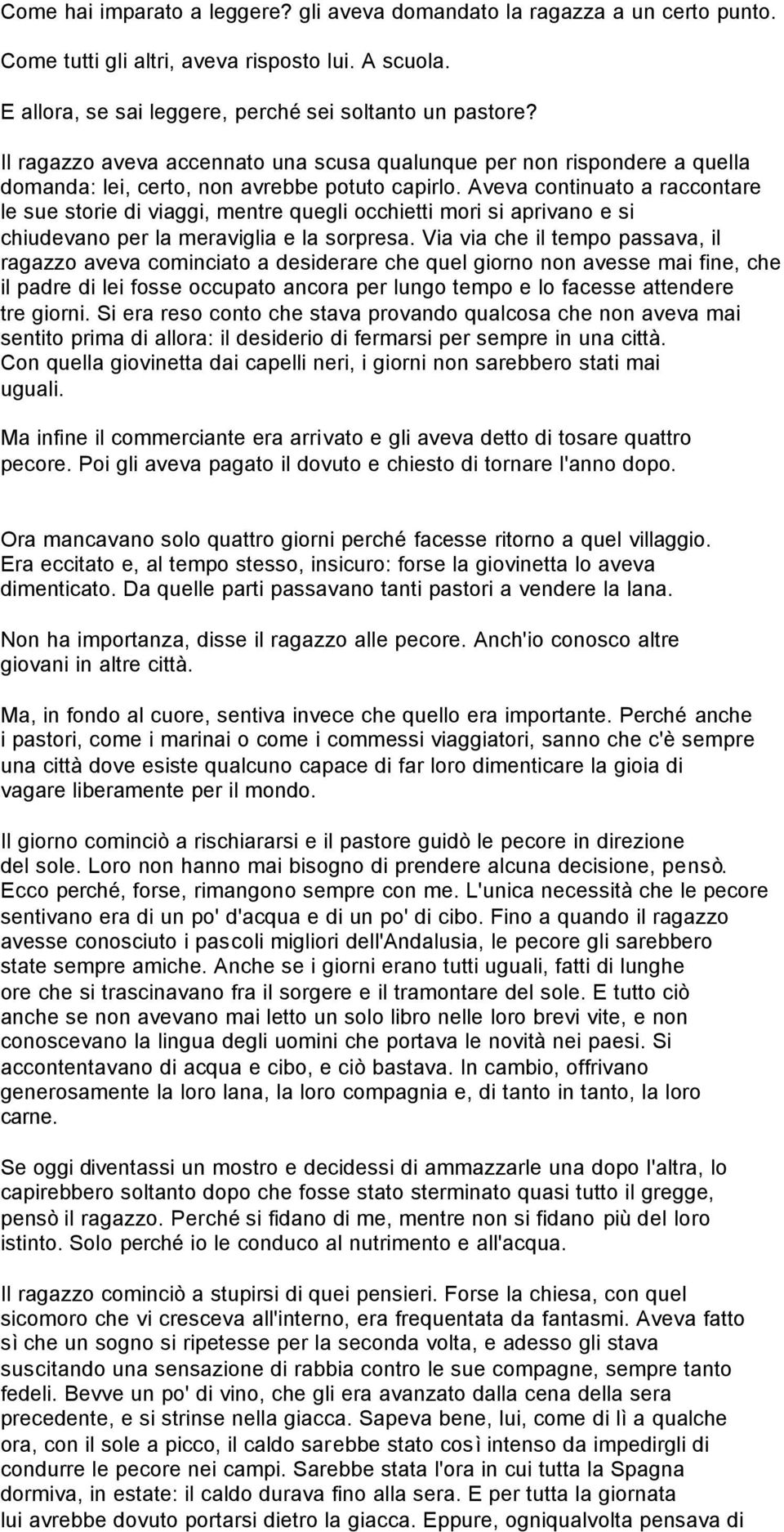 Aveva continuato a raccontare le sue storie di viaggi, mentre quegli occhietti mori si aprivano e si chiudevano per la meraviglia e la sorpresa.