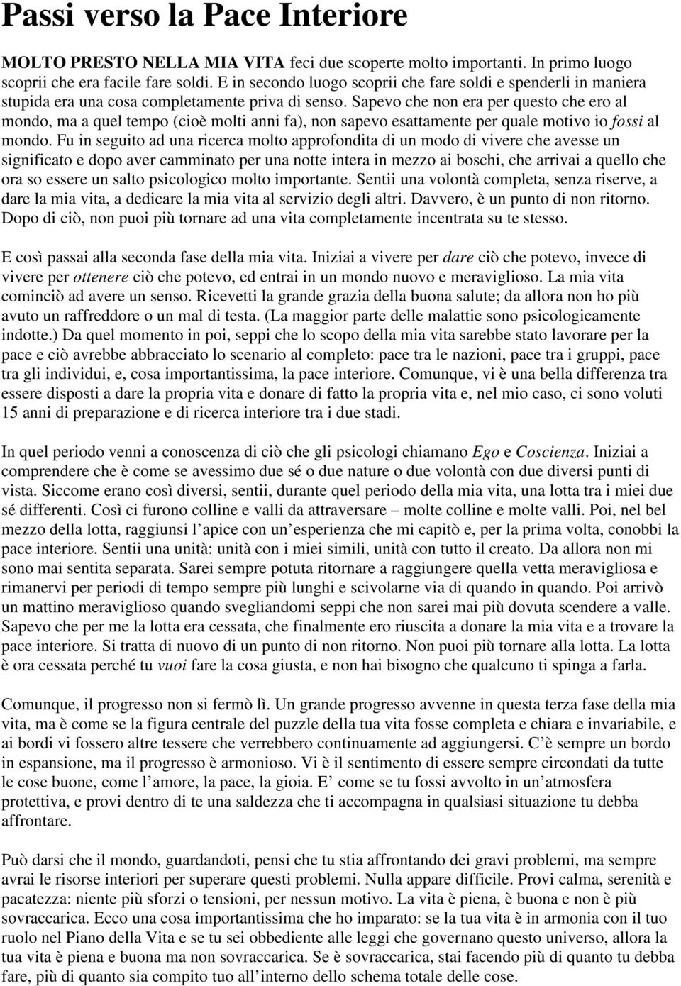 Sapevo che non era per questo che ero al mondo, ma a quel tempo (cioè molti anni fa), non sapevo esattamente per quale motivo io fossi al mondo.