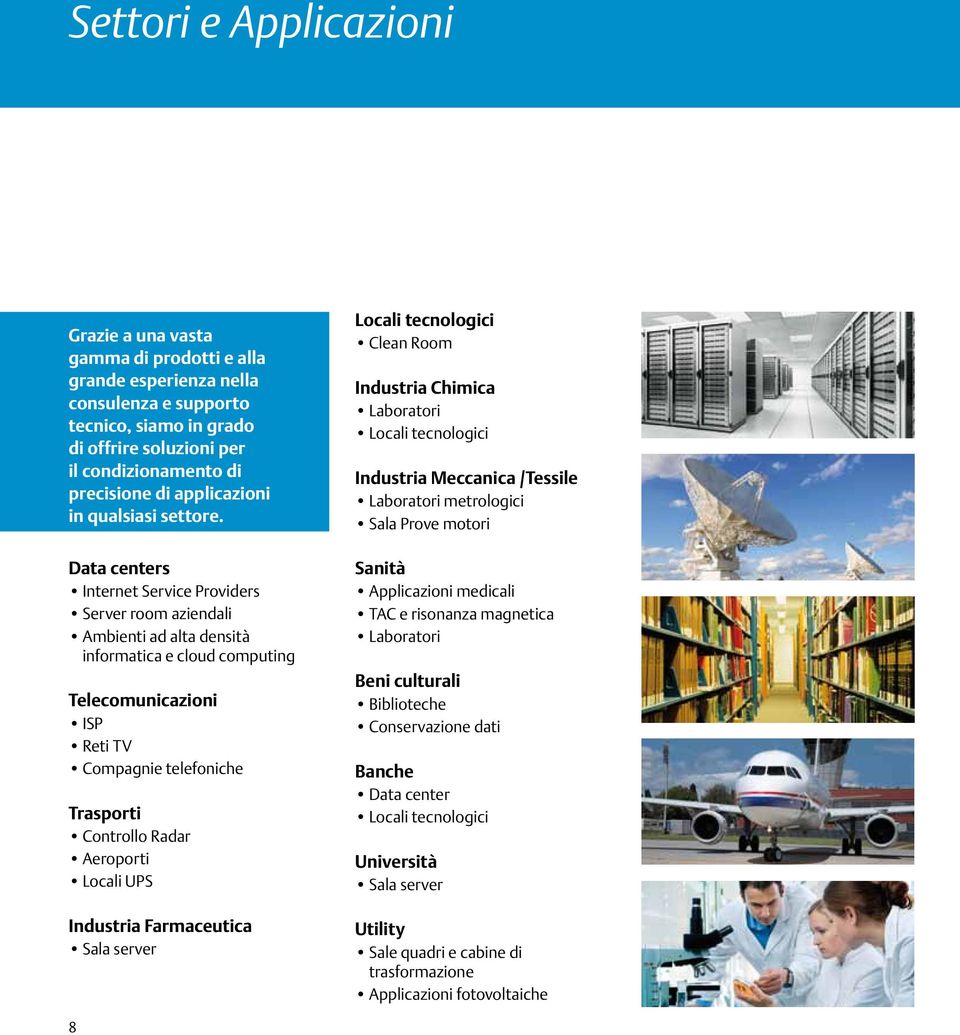 Data centers Internet Service Providers Server room aziendali Ambienti ad alta densità informatica e cloud computing Telecomunicazioni ISP Reti TV Compagnie telefoniche Trasporti Controllo Radar