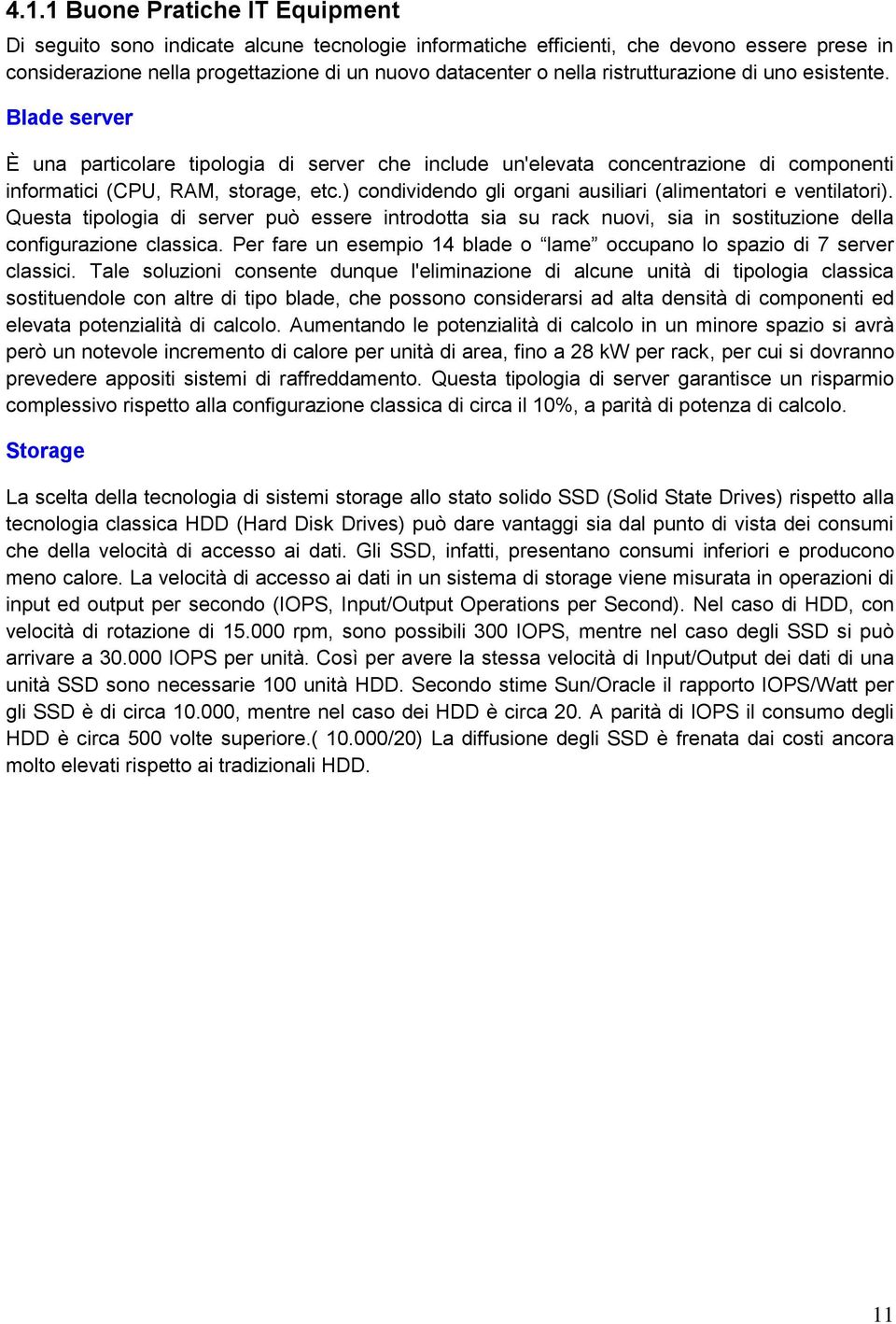 ) condividendo gli organi ausiliari (alimentatori e ventilatori). Questa tipologia di server può essere introdotta sia su rack nuovi, sia in sostituzione della configurazione classica.