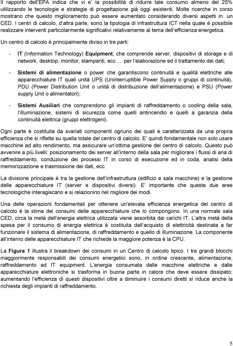 I centri di calcolo, d altra parte, sono la tipologia di infrastruttura ICT nella quale è possibile realizzare interventi particolarmente significativi relativamente al tema dell efficienza