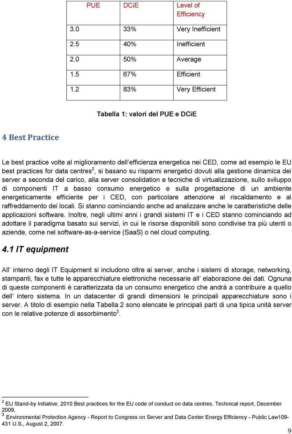 2, si basano su risparmi energetici dovuti alla gestione dinamica dei server a seconda del carico, alla server consolidation e tecniche di virtualizzazione, sullo sviluppo di componenti IT a basso