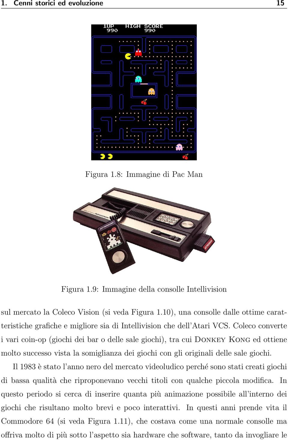 Coleco converte i vari coin-op (giochi dei bar o delle sale giochi), tra cui Donkey Kong ed ottiene molto successo vista la somiglianza dei giochi con gli originali delle sale giochi.