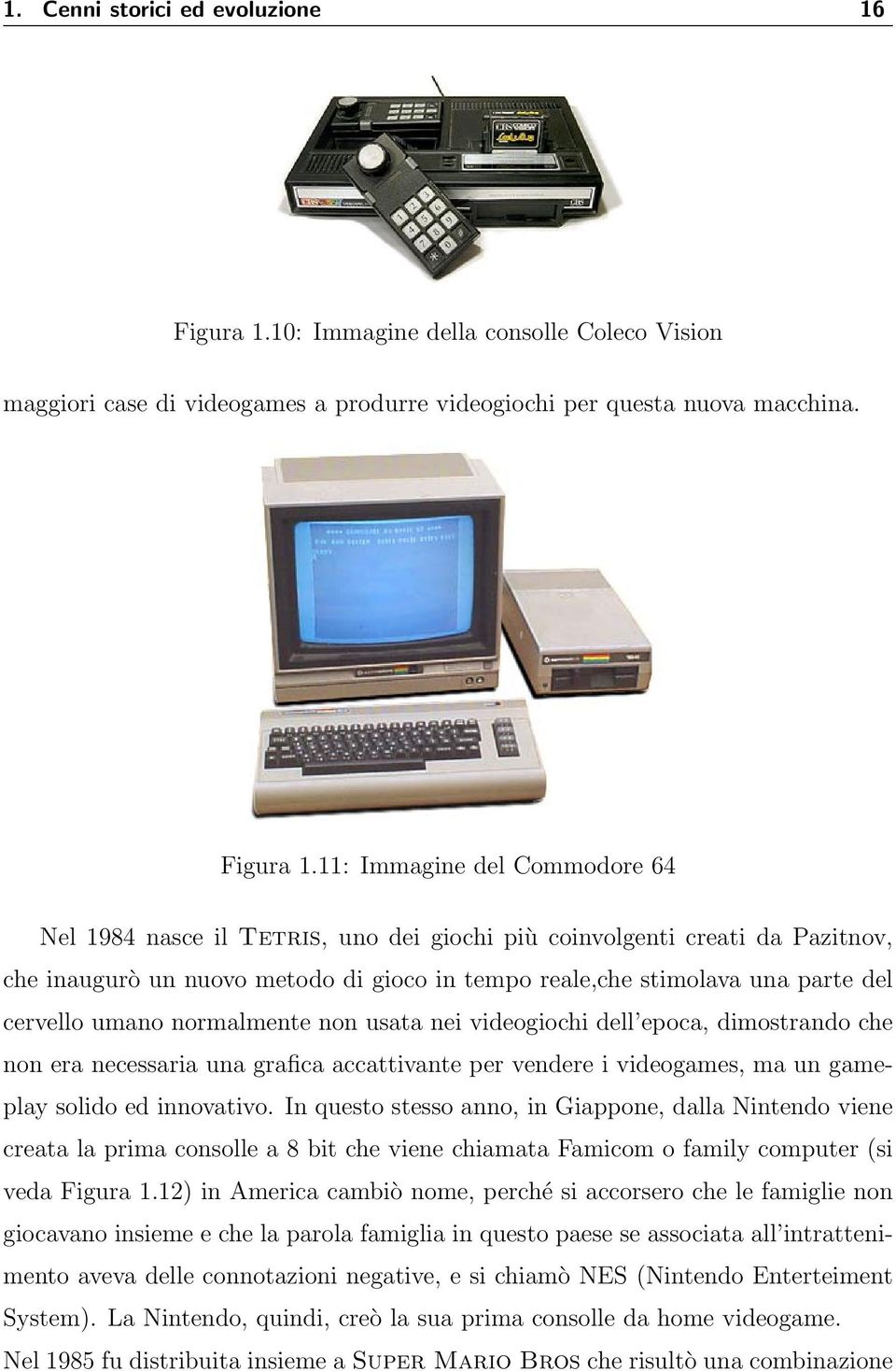 11: Immagine del Commodore 64 Nel 1984 nasce il Tetris, uno dei giochi più coinvolgenti creati da Pazitnov, che inaugurò un nuovo metodo di gioco in tempo reale,che stimolava una parte del cervello