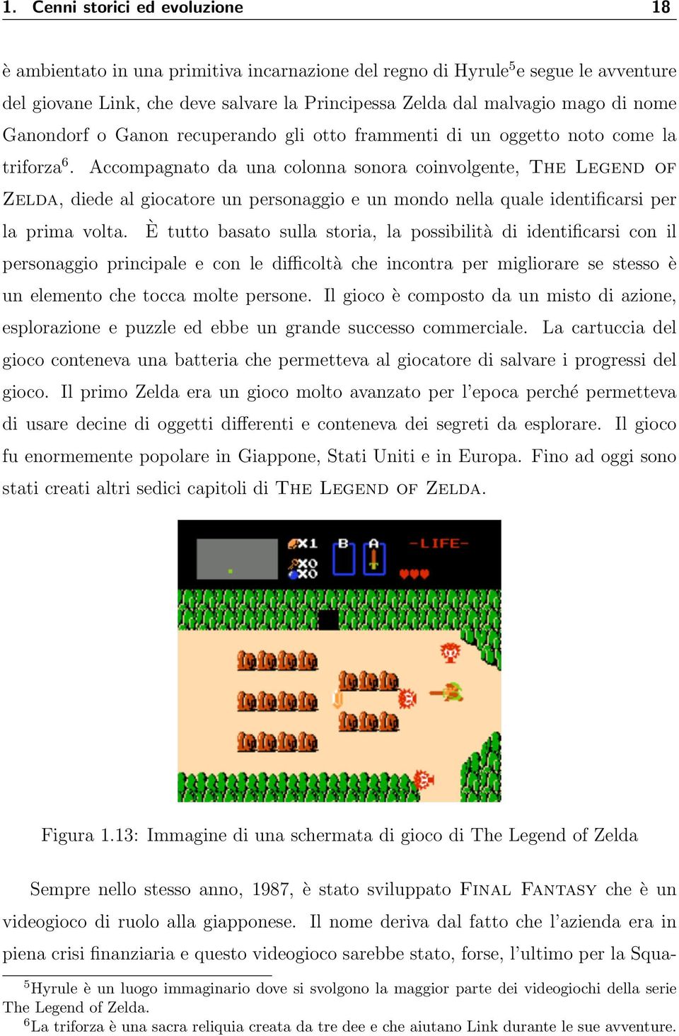 Accompagnato da una colonna sonora coinvolgente, The Legend of Zelda, diede al giocatore un personaggio e un mondo nella quale identificarsi per la prima volta.