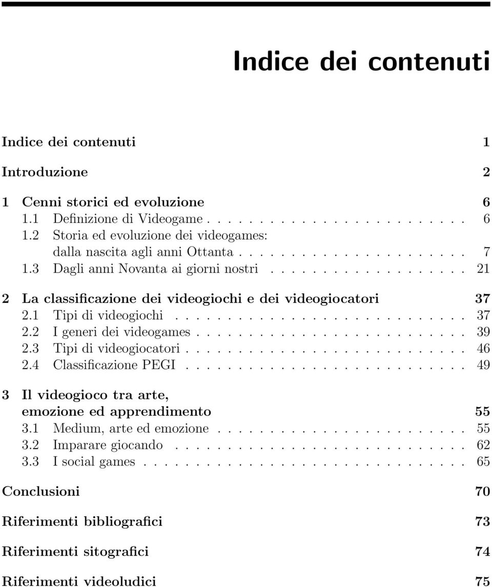 ......................... 39 2.3 Tipi di videogiocatori........................... 46 2.4 Classificazione PEGI........................... 49 3 Il videogioco tra arte, emozione ed apprendimento 55 3.