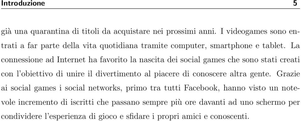 La connessione ad Internet ha favorito la nascita dei social games che sono stati creati con l obiettivo di unire il divertimento al piacere di