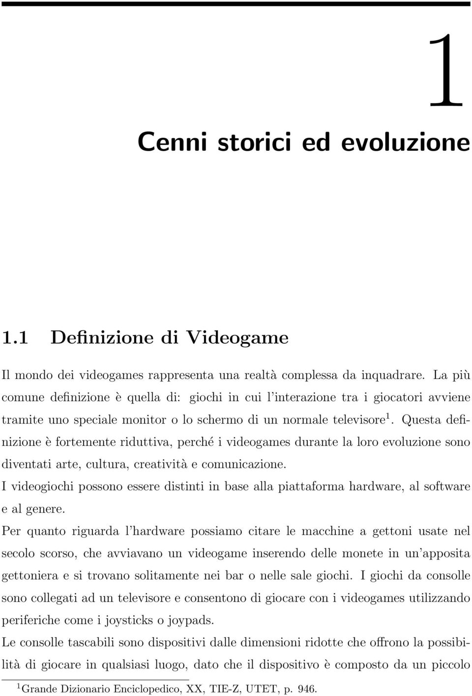 Questa definizione è fortemente riduttiva, perché i videogames durante la loro evoluzione sono diventati arte, cultura, creatività e comunicazione.