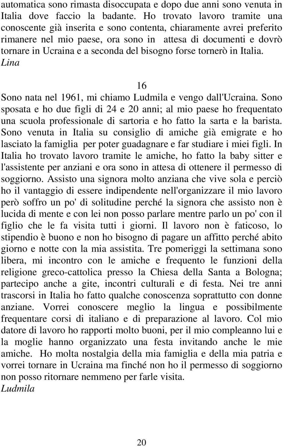 bisogno forse tornerò in Italia. Lina 16 Sono nata nel 1961, mi chiamo Ludmila e vengo dall'ucraina.