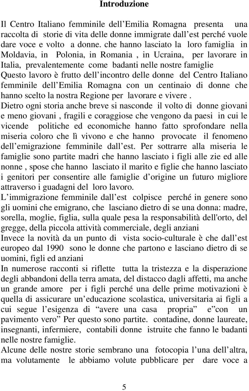 delle donne del Centro Italiano femminile dell Emilia Romagna con un centinaio di donne che hanno scelto la nostra Regione per lavorare e vivere.