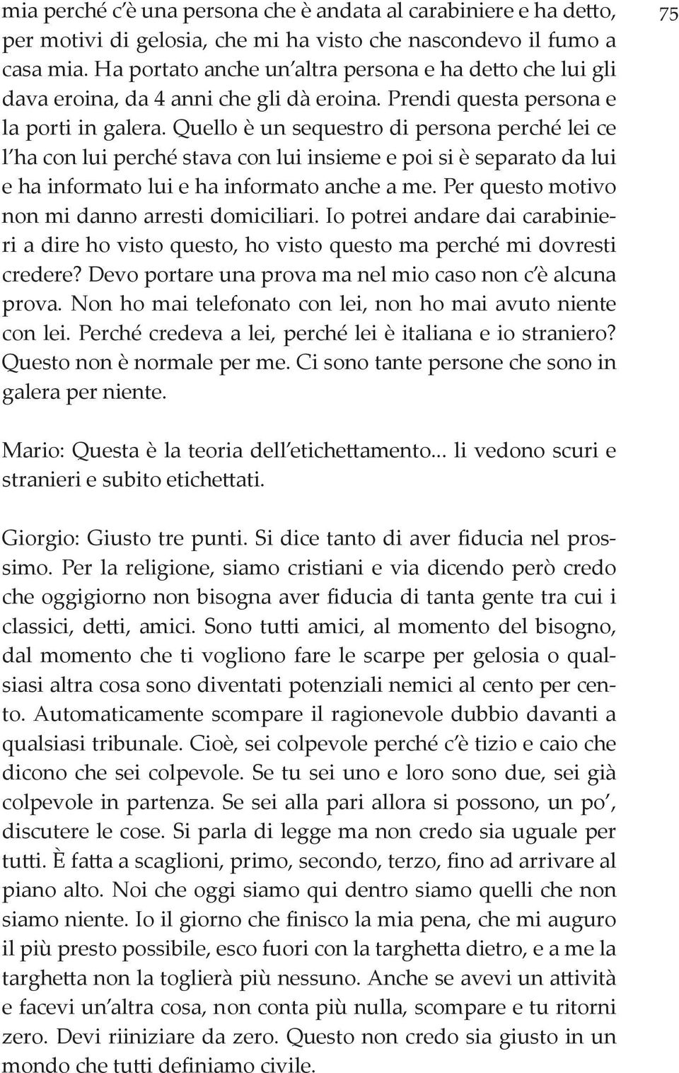 Quello è un sequestro di persona perché lei ce l ha con lui perché stava con lui insieme e poi si è separato da lui e ha informato lui e ha informato anche a me.