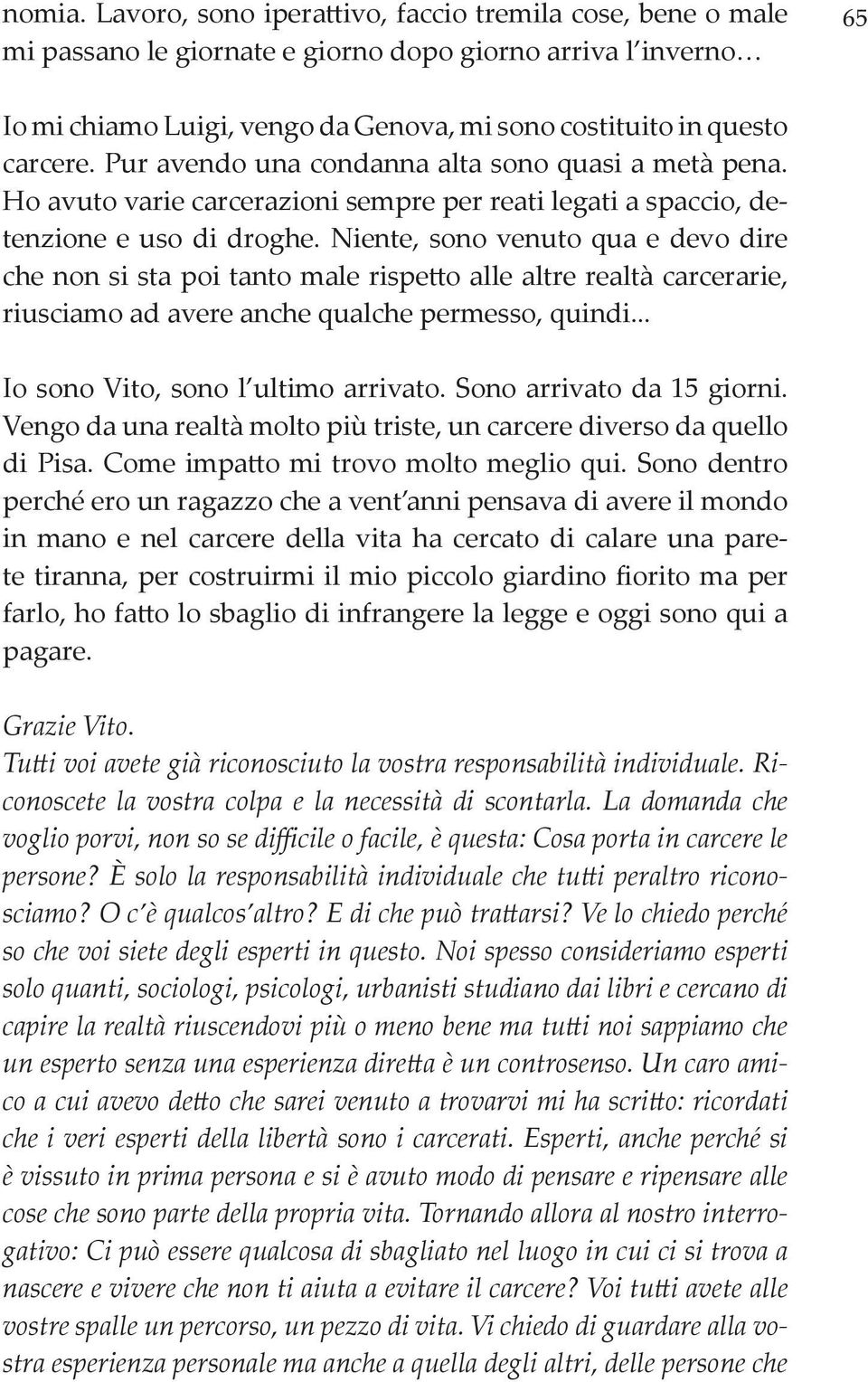 Pur avendo una condanna alta sono quasi a metà pena. Ho avuto varie carcerazioni sempre per reati legati a spaccio, detenzione e uso di droghe.