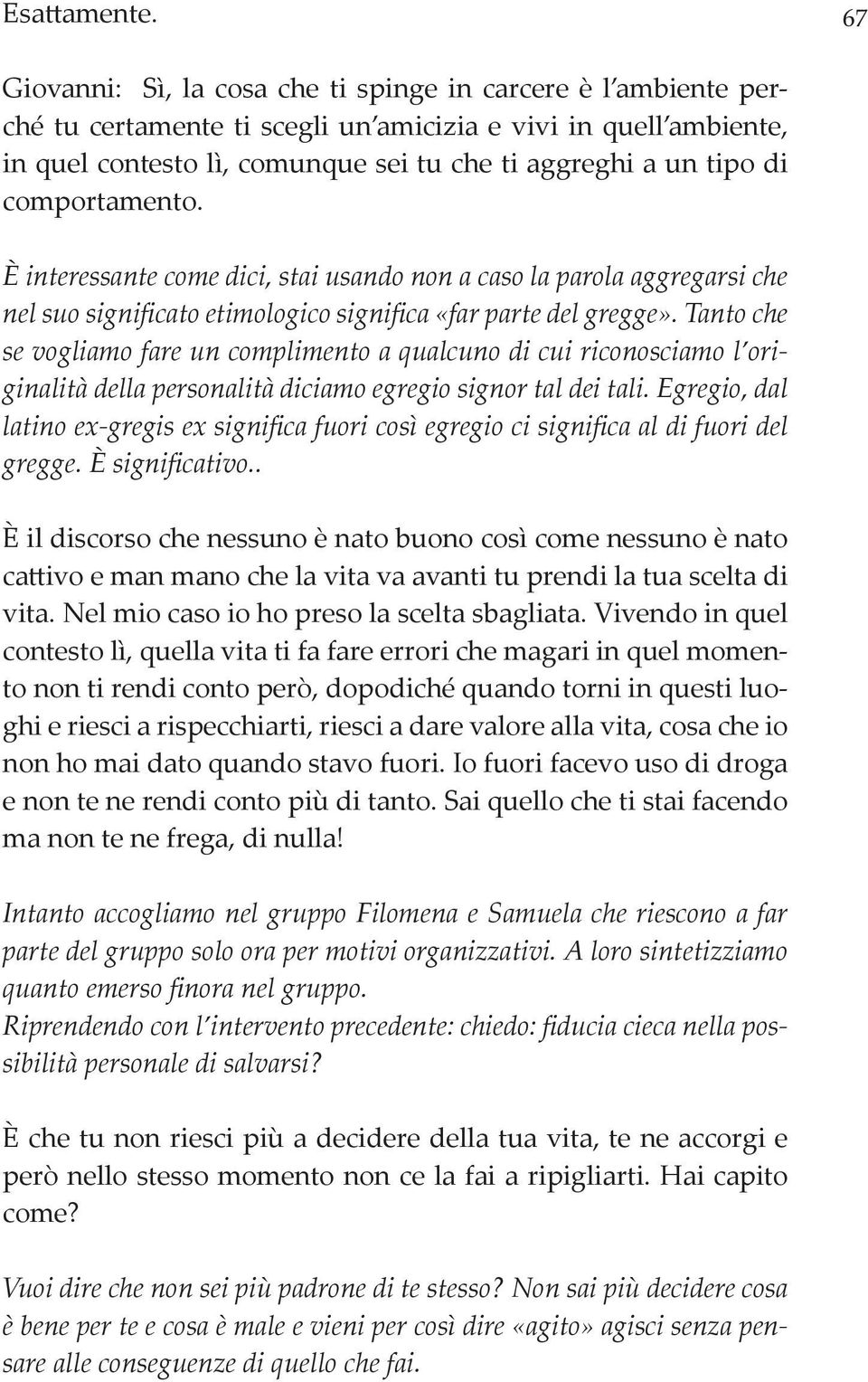 comportamento. È interessante come dici, stai usando non a caso la parola aggregarsi che nel suo significato etimologico significa «far parte del gregge».