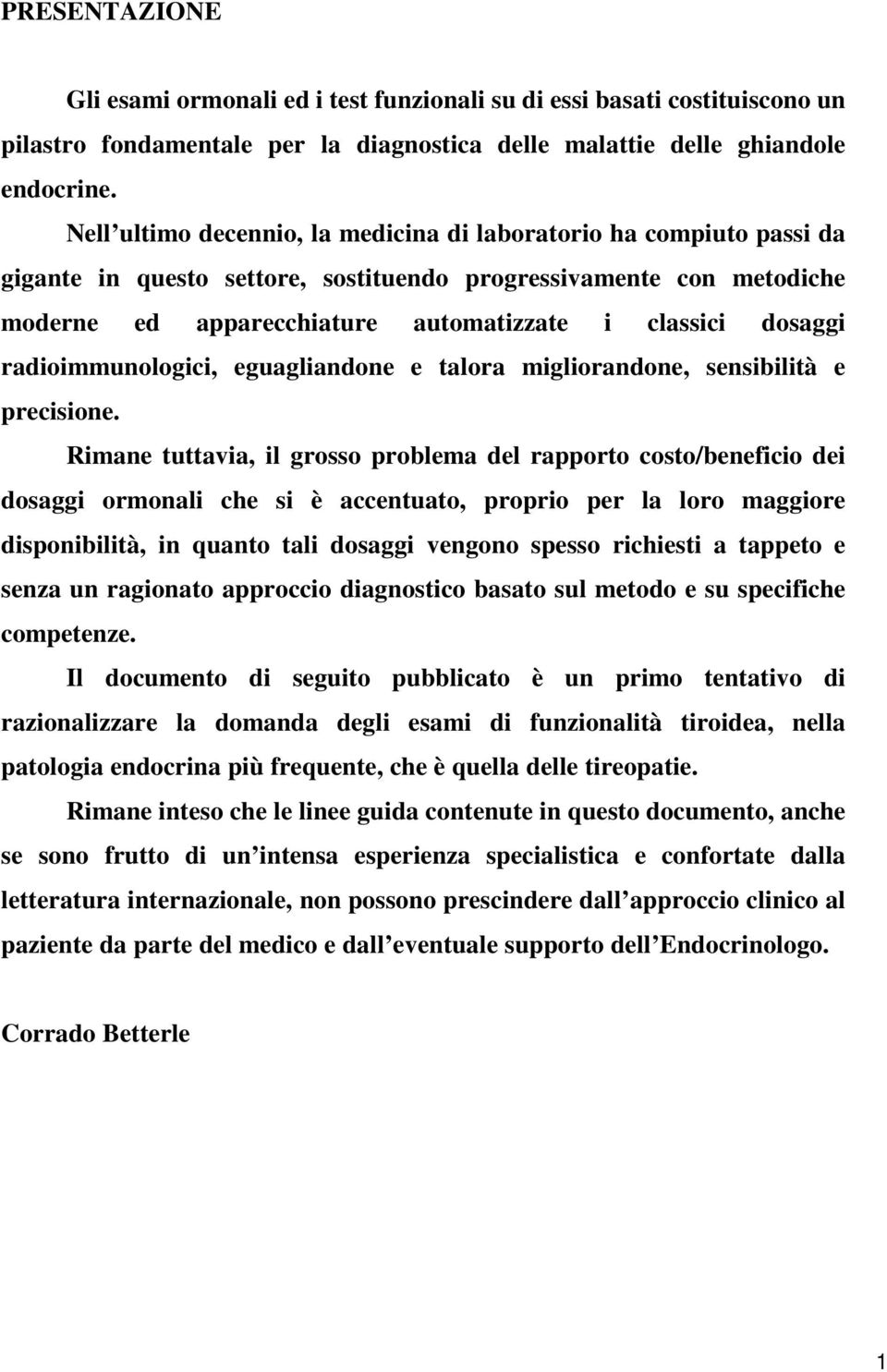 radioimmunologici, eguagliandone e talora migliorandone, sensibilità e precisione.