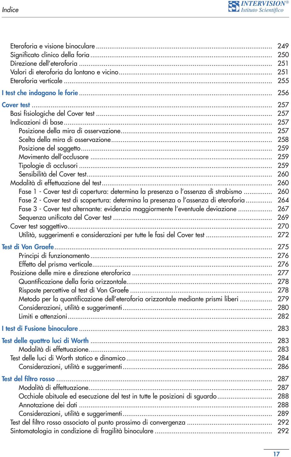 .. 257 Scelta della mira di osservazione... 258 Posizione del soggetto... 259 Movimento dell occlusore... 259 Tipologie di occlusori... 259 Sensibilità del Cover test.