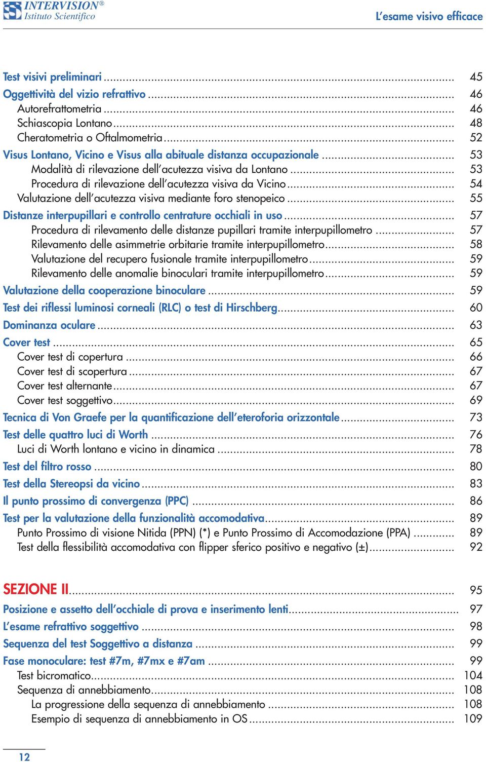 .. 54 Valutazione dell acutezza visiva mediante foro stenopeico... 55 Distanze interpupillari e controllo centrature occhiali in uso.