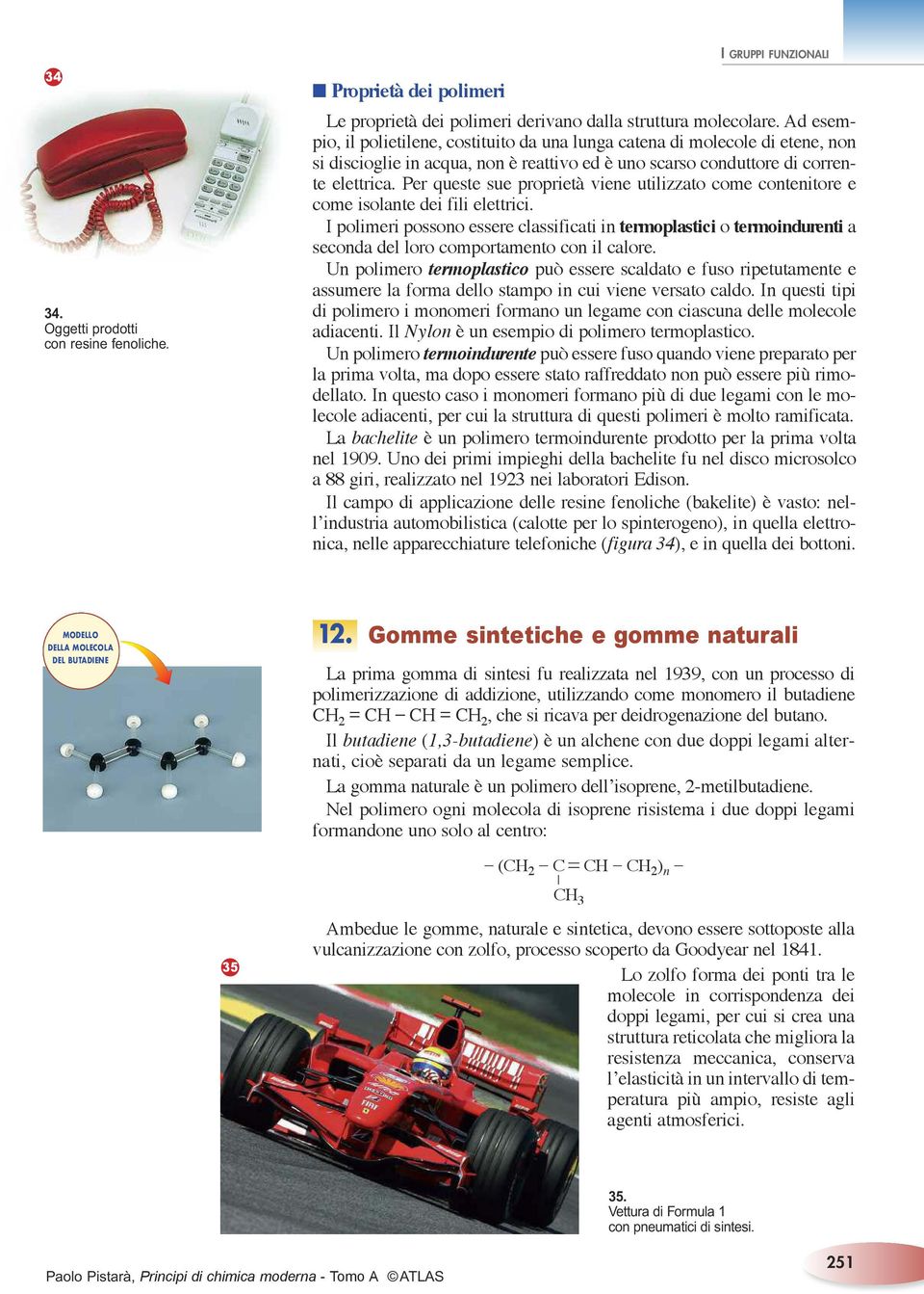 Per queste sue proprietà viene utilizzato come contenitore e come isolante dei fili elettrici.